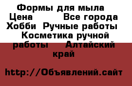 Формы для мыла › Цена ­ 250 - Все города Хобби. Ручные работы » Косметика ручной работы   . Алтайский край